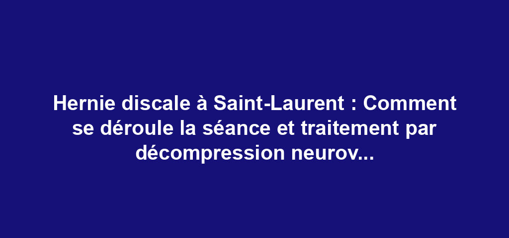 Hernie discale à Saint-Laurent : Comment se déroule la séance et traitement par décompression neurovertébrale 6 Hernie discale à Saint-Laurent : Comment se déroule la séance et traitement par décompression neurovertébrale