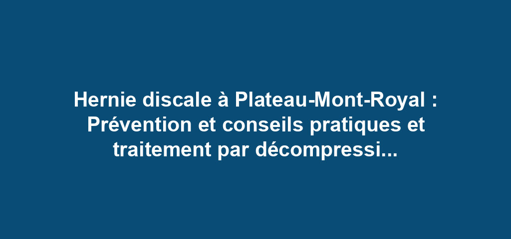 Hernie discale à Plateau-Mont-Royal : Prévention et conseils pratiques et traitement par décompression neurovertébrale 4 Hernie discale à Plateau-Mont-Royal : Prévention et conseils pratiques et traitement par décompression neurovertébrale
