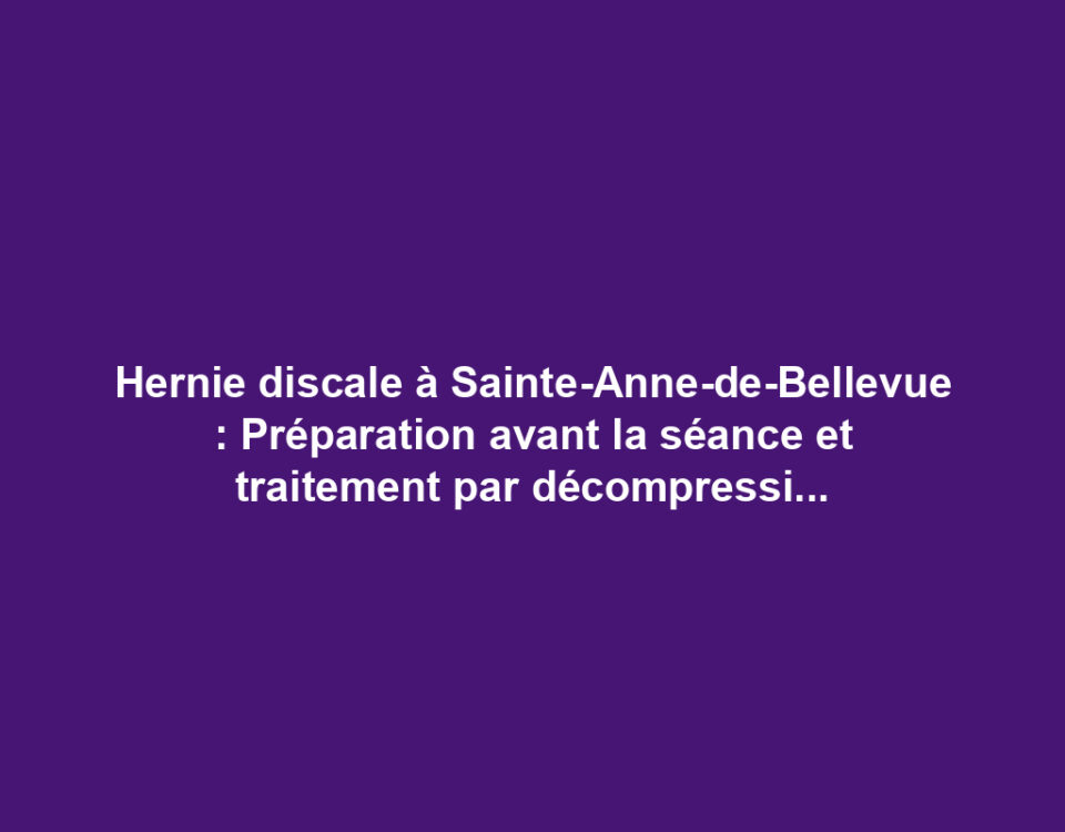 Hernie discale à Sainte-Anne-de-Bellevue : Préparation avant la séance et traitement par décompression neurovertébrale