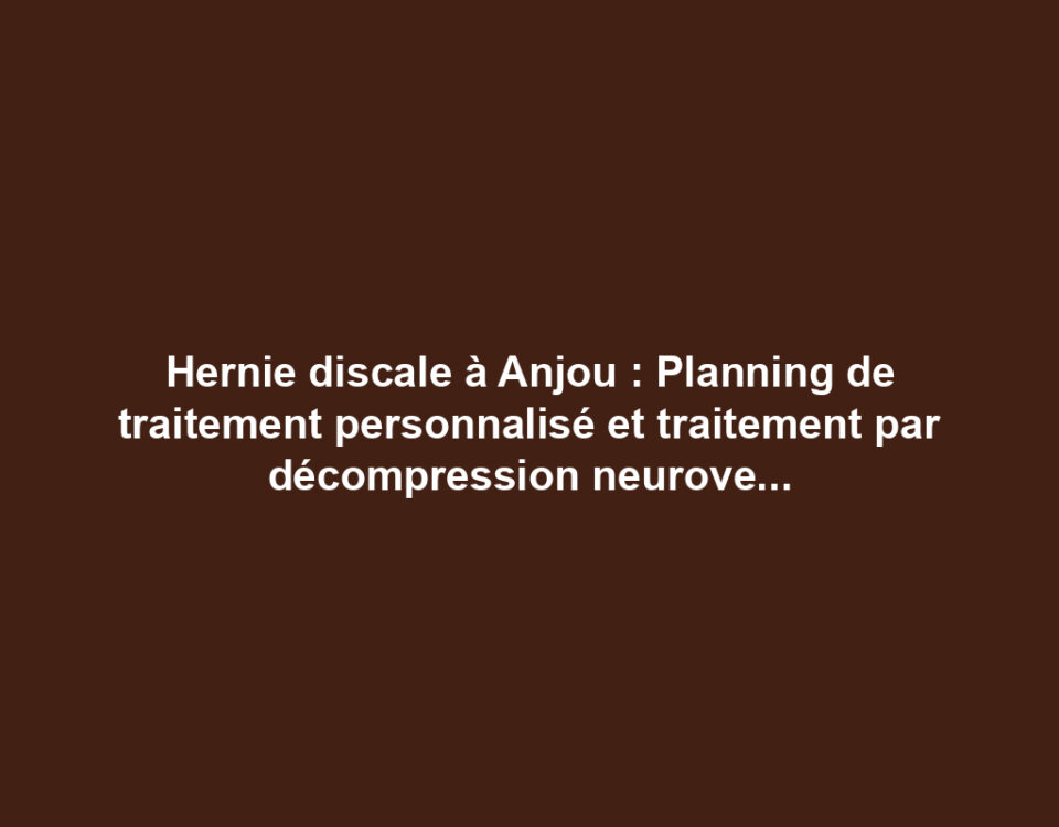 Hernie discale à Anjou : Planning de traitement personnalisé et traitement par décompression neurovertébrale