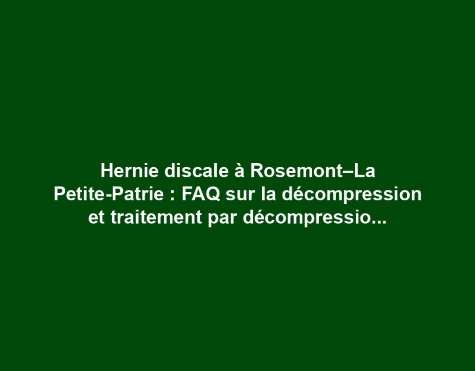Hernie discale à Rosemont–La Petite-Patrie : FAQ sur la décompression et traitement par décompression neurovertébrale