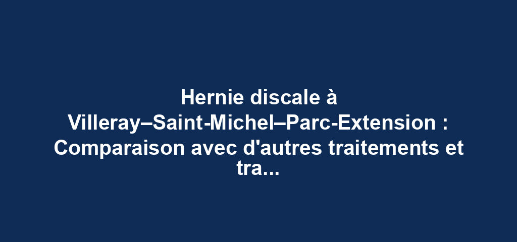 Hernie discale à Villeray–Saint-Michel–Parc-Extension : Comparaison avec d'autres traitements et traitement par décompression neurovertébrale