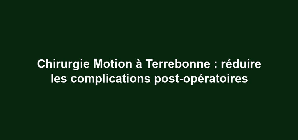 Chirurgie Motion à Terrebonne : réduire les complications post-opératoires 6 Chirurgie Motion à Terrebonne : réduire les complications post-opératoires