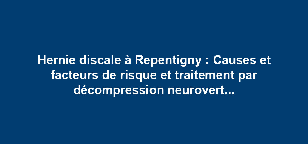 Hernie discale à Repentigny : Causes et facteurs de risque et traitement par décompression neurovertébrale