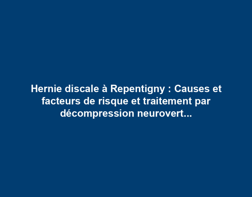 Hernie discale à Repentigny : Causes et facteurs de risque et traitement par décompression neurovertébrale